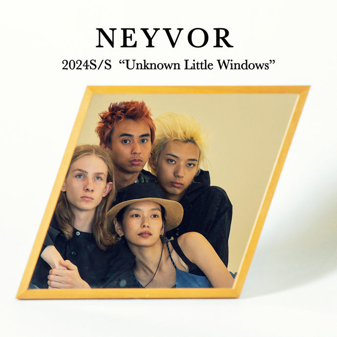【NEYVOR】 2024 S/S “Unknown Little Windows” 先行予約開始